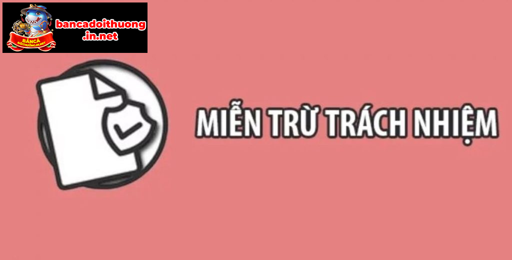 Các quy định về trường hợp miễn trừ trách nhiệm tai gamebancadoithuong.app Các quy định về trường hợp miễn trừ trách nhiệm tai gamebancadoithuong.app