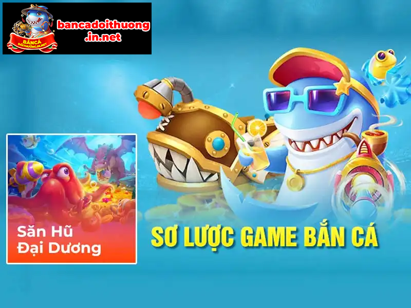 Sơ lược về game bắn cá Săn hũ đại dương Sơ lược về game bắn cá Săn hũ đại dương